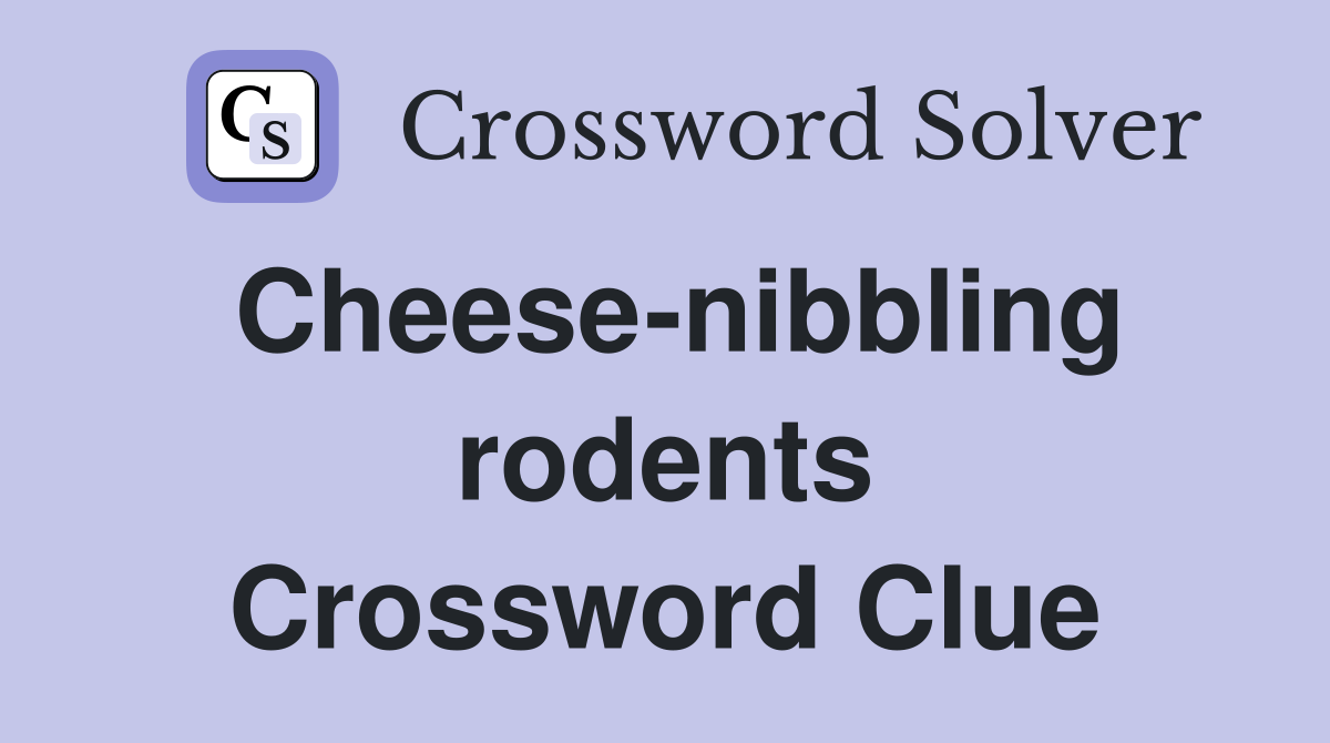 Cheese-nibbling rodents Crossword Clue