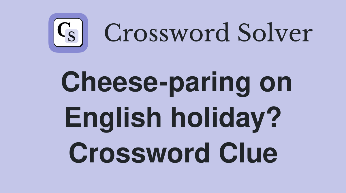 Cheese-paring on English holiday? Crossword Clue