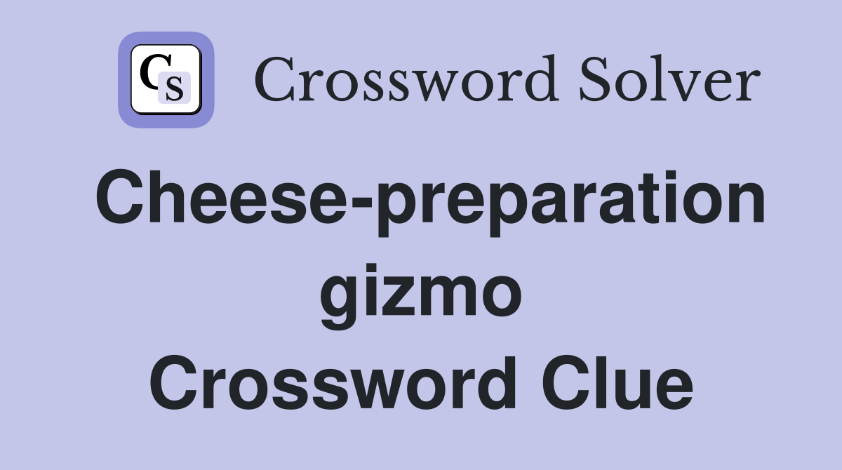 Cheese-preparation gizmo Crossword Clue