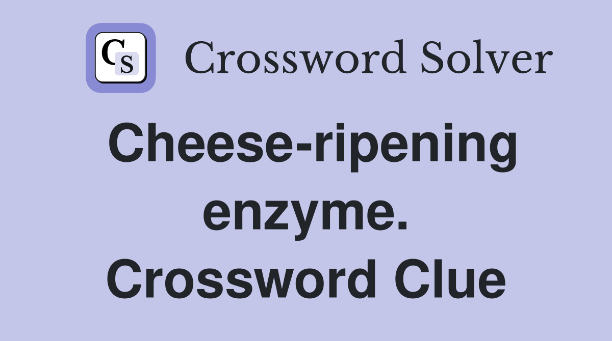 Cheese-ripening enzyme. Crossword Clue
