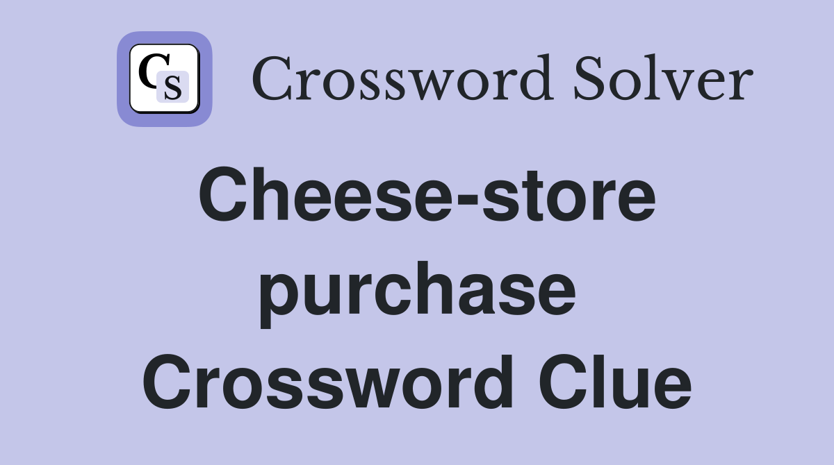 Cheese-store purchase Crossword Clue