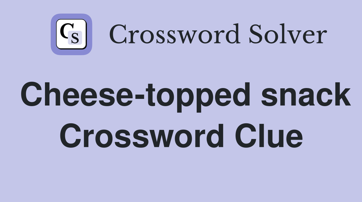 Cheese-topped snack Crossword Clue