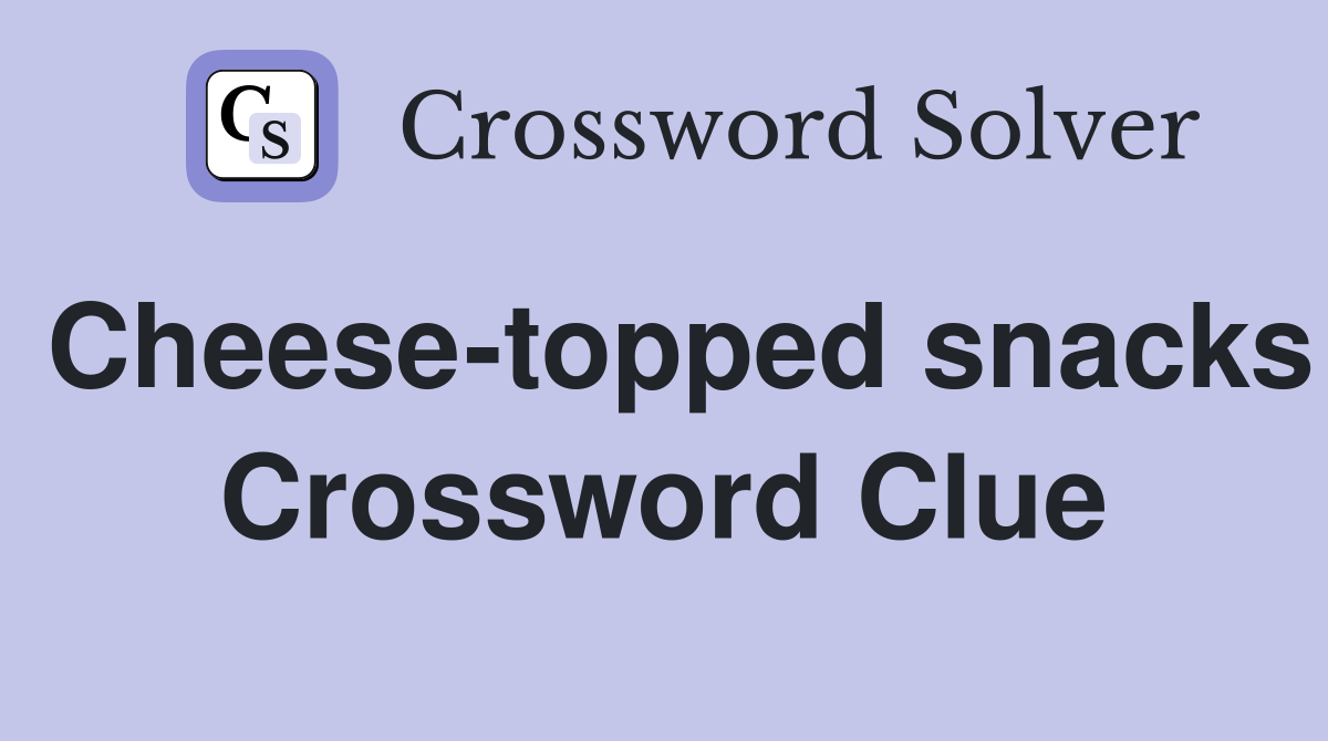 Cheese-topped snacks Crossword Clue
