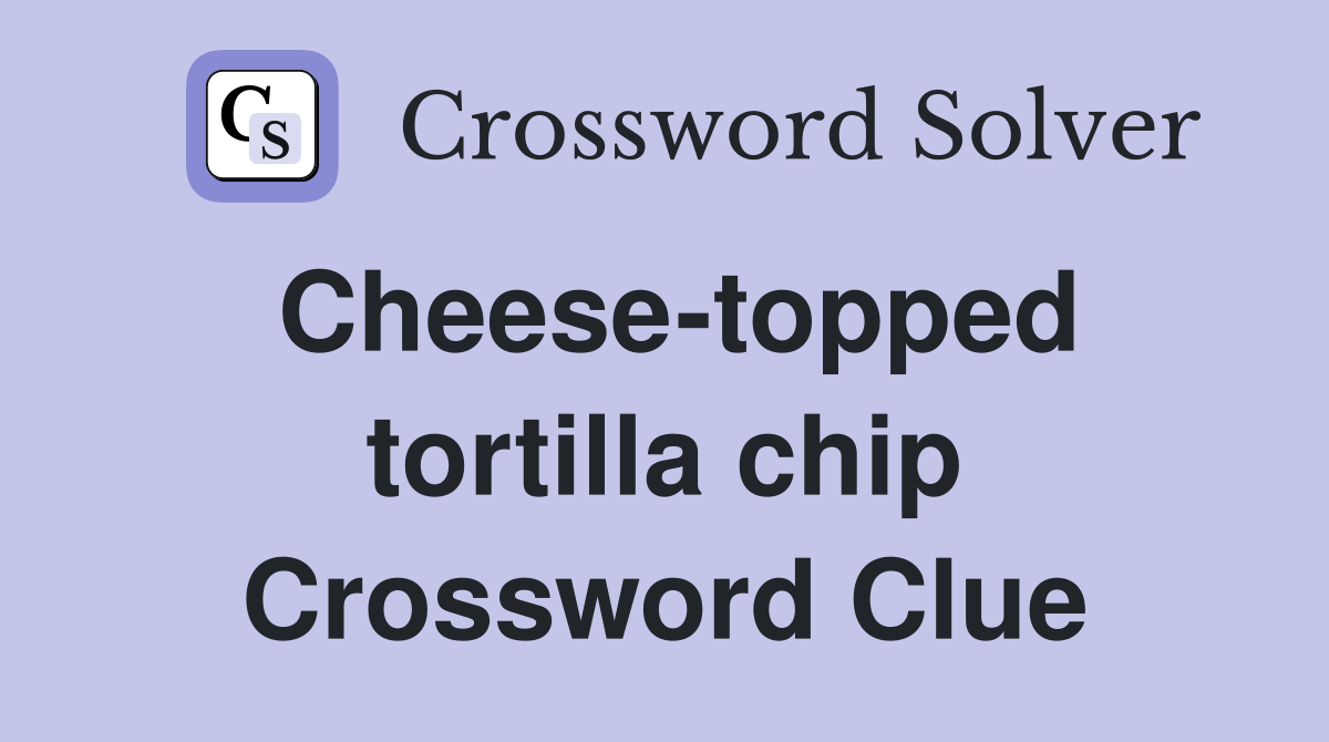 Cheese-topped tortilla chip Crossword Clue
