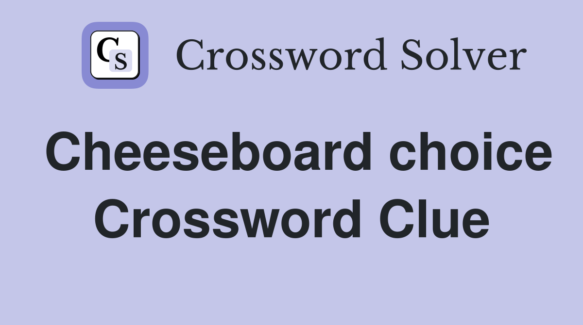 Cheeseboard choice Crossword Clue