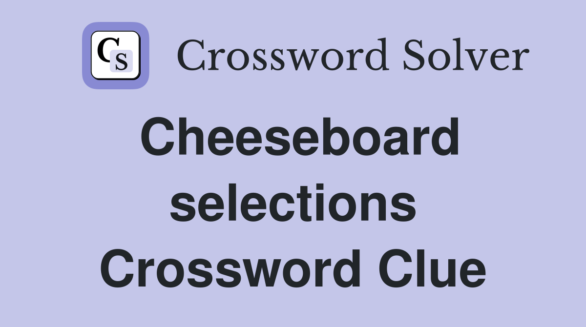 Cheeseboard selections Crossword Clue