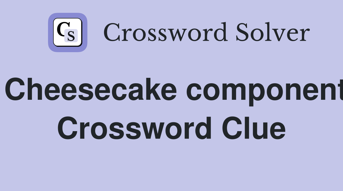 Cheesecake component Crossword Clue