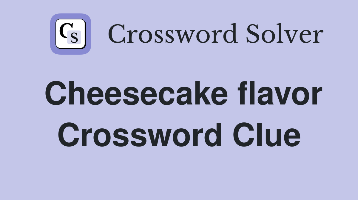 Cheesecake flavor Crossword Clue