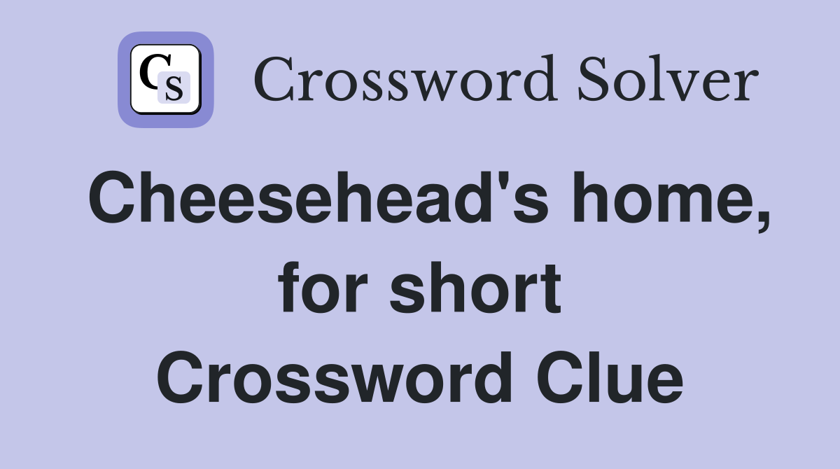 Cheesehead's home, for short Crossword Clue