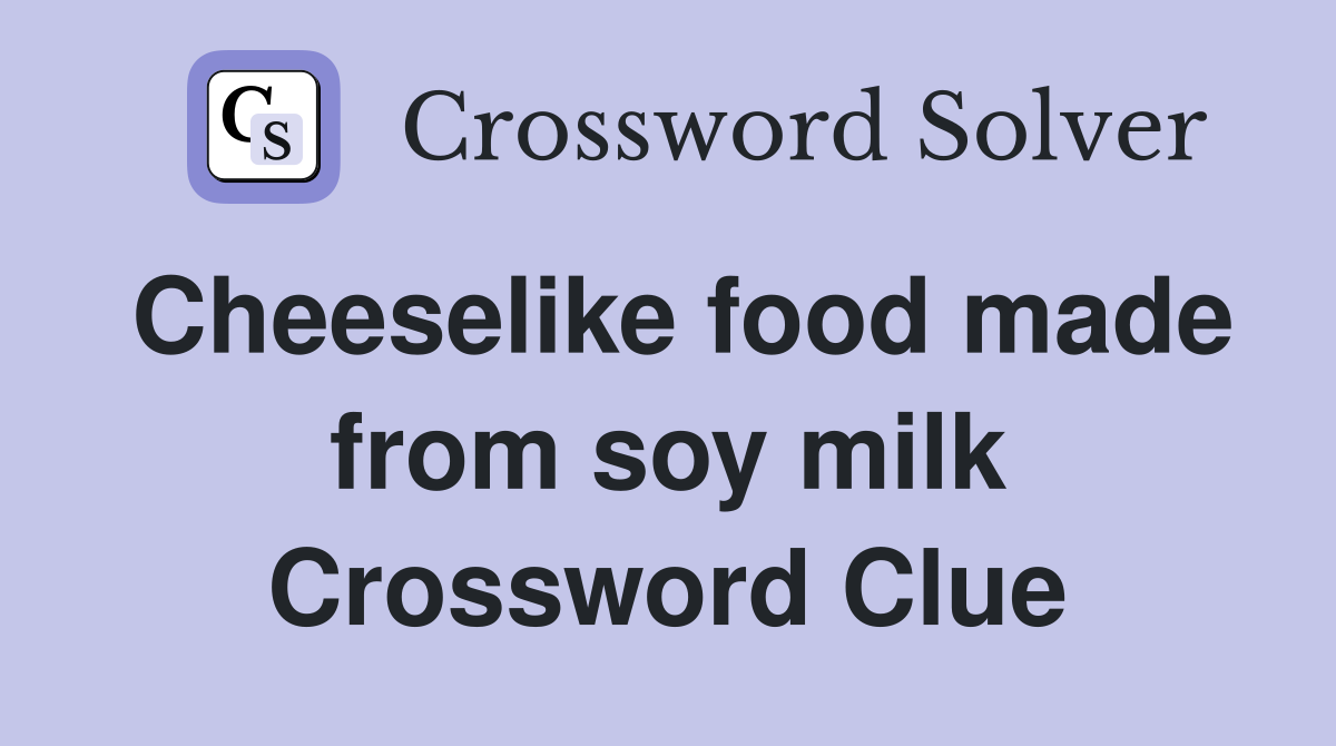 Cheeselike food made from soy milk Crossword Clue