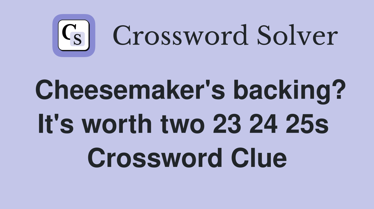Cheesemaker's backing? It's worth two 23 24 25s  Crossword Clue