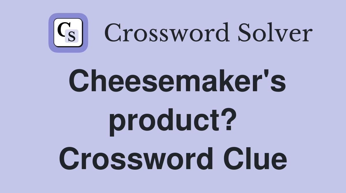 Cheesemaker's product? Crossword Clue