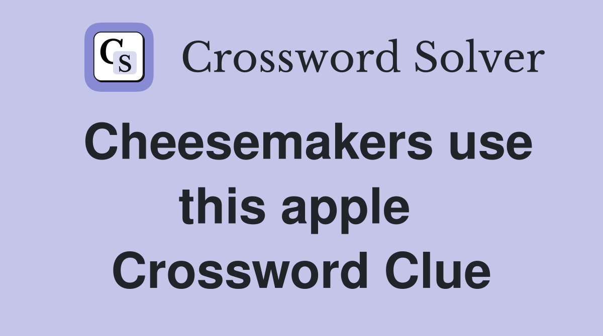 Cheesemakers use this apple  Crossword Clue
