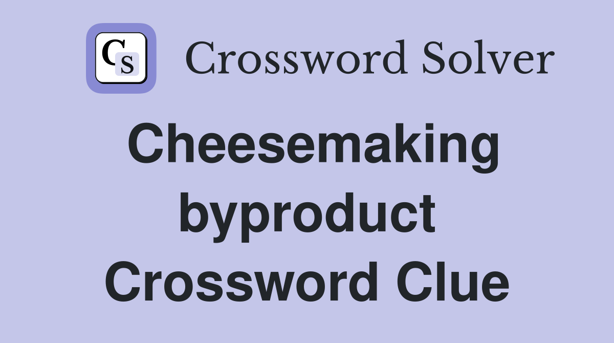 Cheesemaking byproduct Crossword Clue