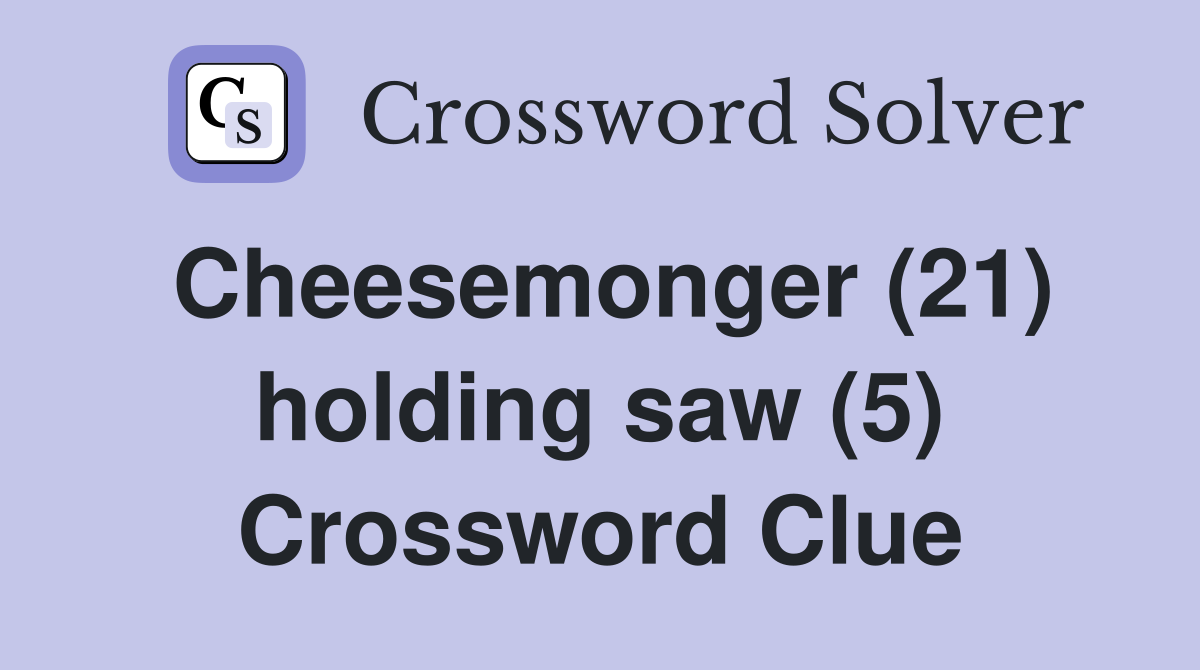 Cheesemonger (21) holding saw (5) Crossword Clue