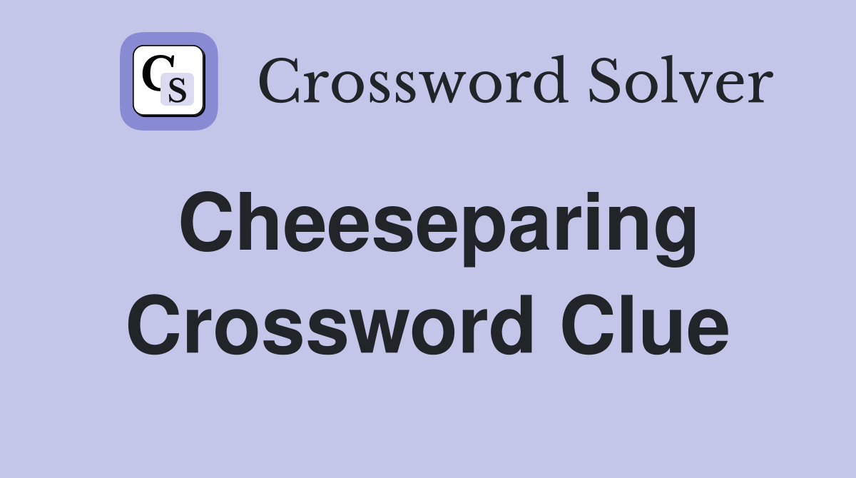 Cheeseparing Crossword Clue