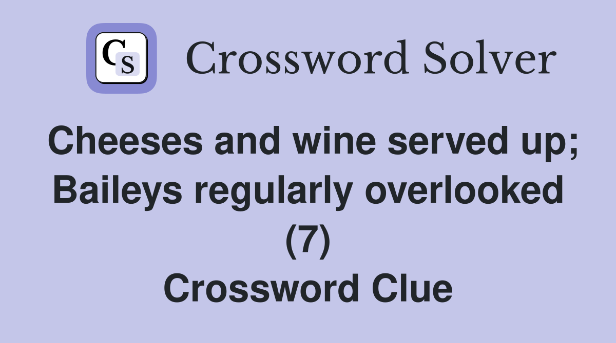 Cheeses and wine served up; Baileys regularly overlooked (7) Crossword Clue