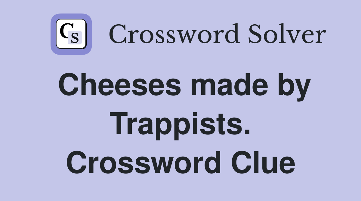 Cheeses made by Trappists. Crossword Clue