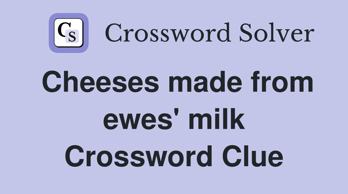 Cheeses made from ewes' milk Crossword Clue