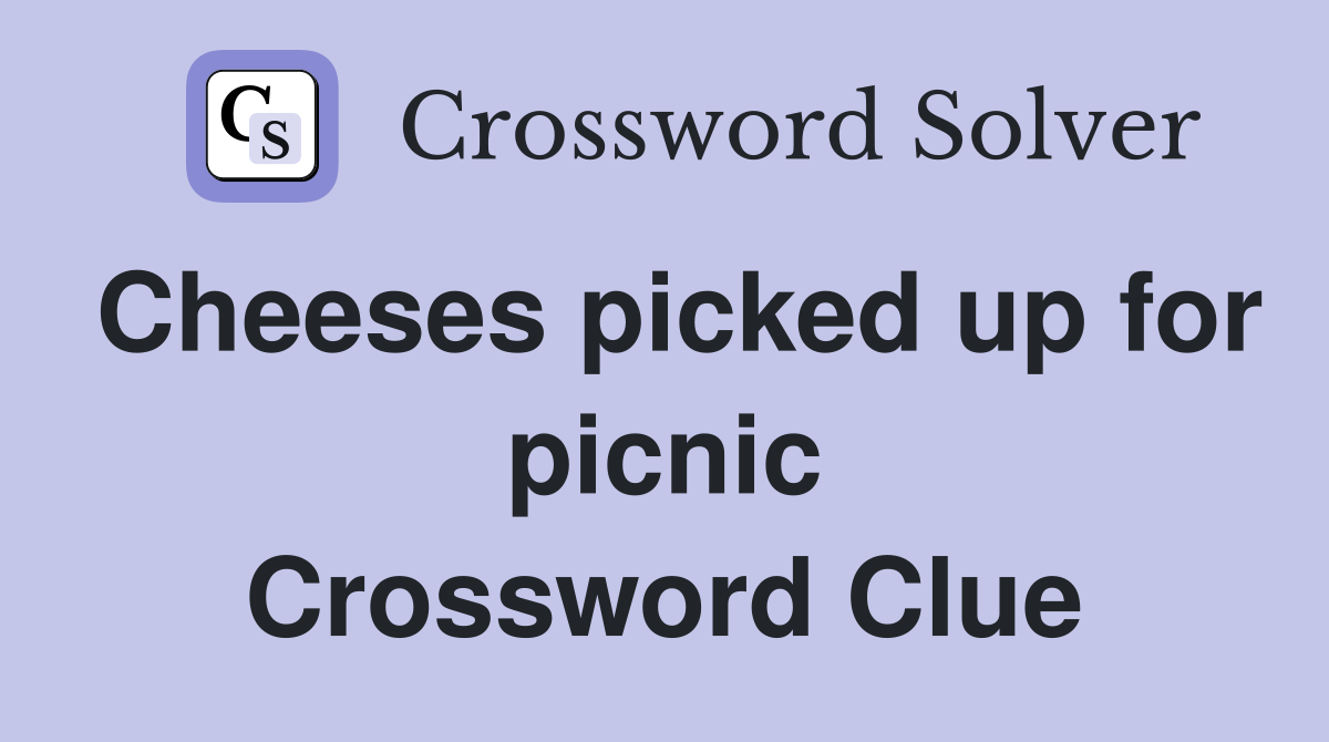 Cheeses picked up for picnic Crossword Clue