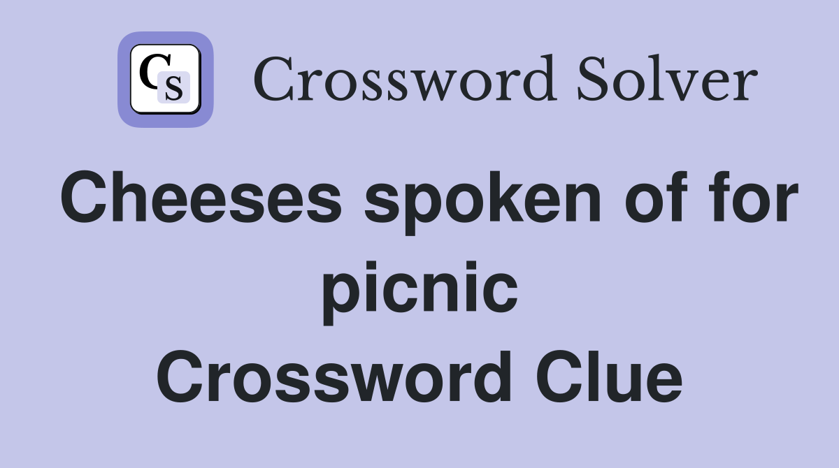 Cheeses spoken of for picnic Crossword Clue