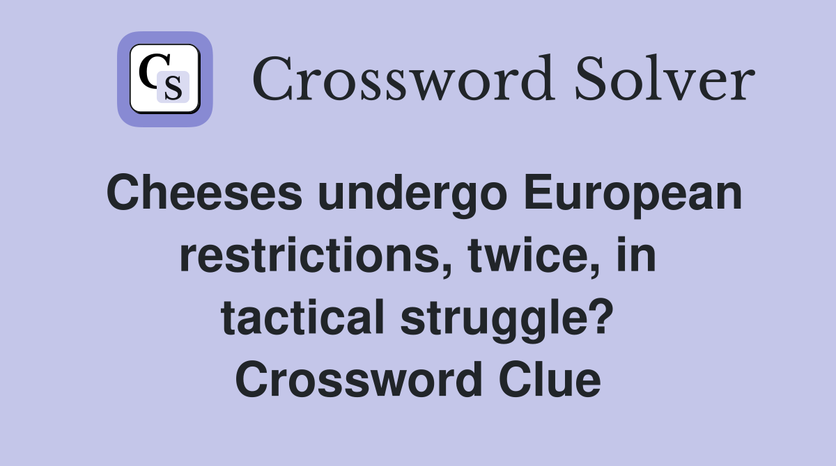 Cheeses undergo European restrictions, twice, in tactical struggle? Crossword Clue