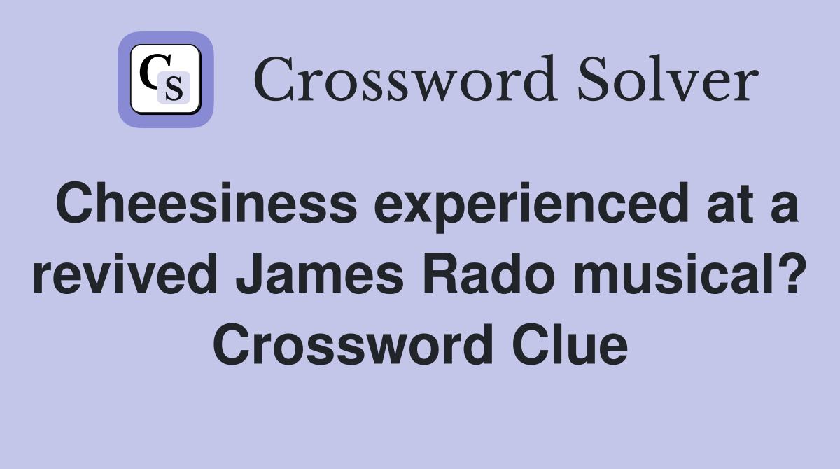 Cheesiness experienced at a revived James Rado musical? Crossword Clue