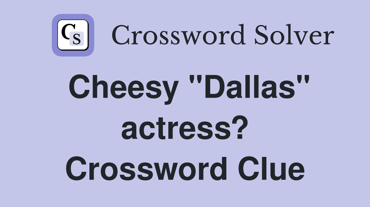 Cheesy "Dallas" actress? Crossword Clue