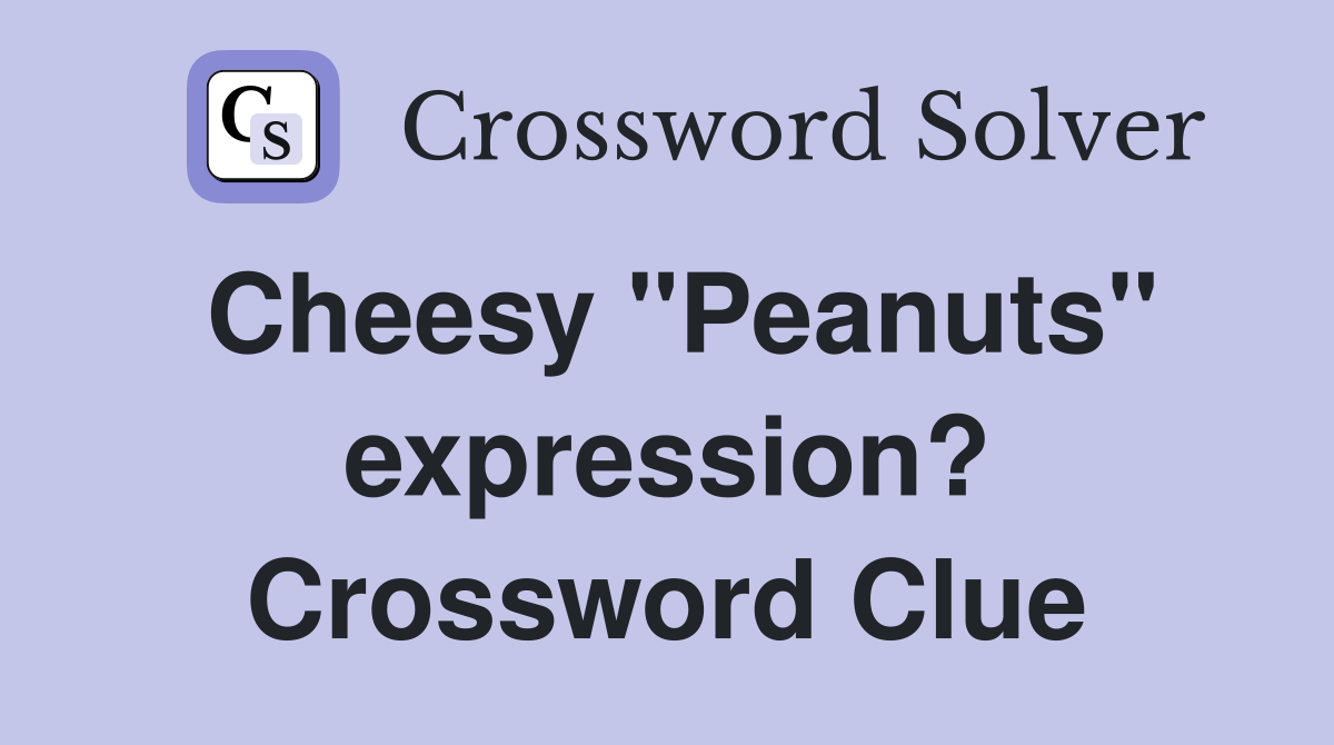 Cheesy "Peanuts" expression? Crossword Clue
