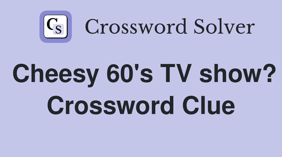 Cheesy 60's TV show? Crossword Clue