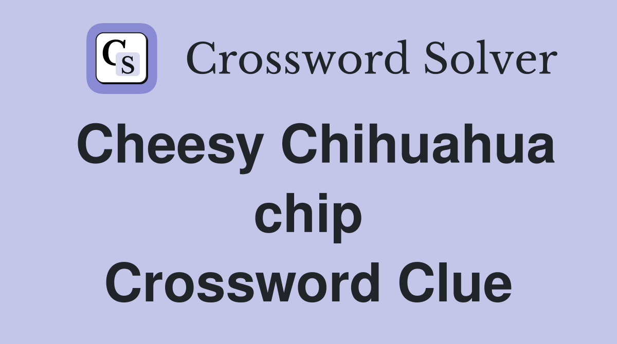 Cheesy Chihuahua chip Crossword Clue
