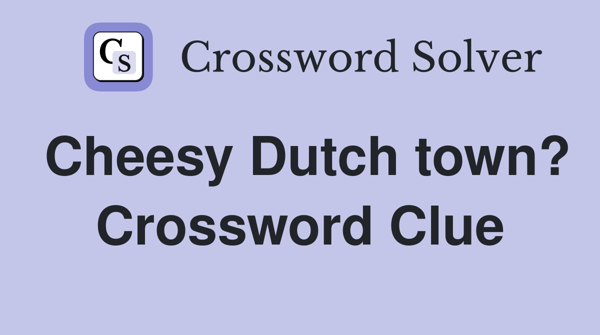Cheesy Dutch town? Crossword Clue