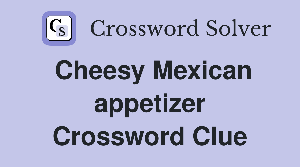 Cheesy Mexican appetizer Crossword Clue