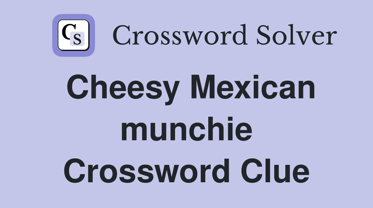 Cheesy Mexican munchie Crossword Clue