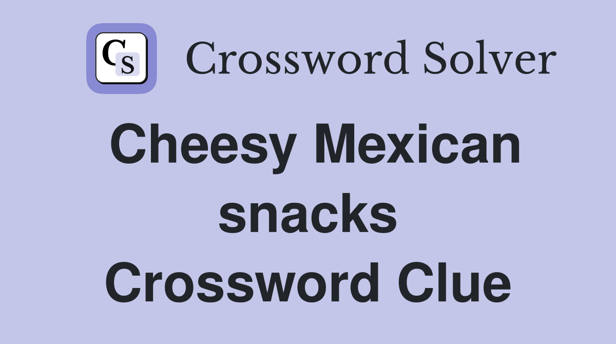 Cheesy Mexican snacks Crossword Clue