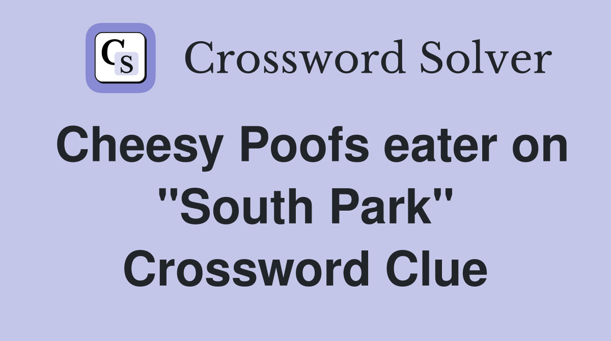 Cheesy Poofs eater on "South Park" Crossword Clue