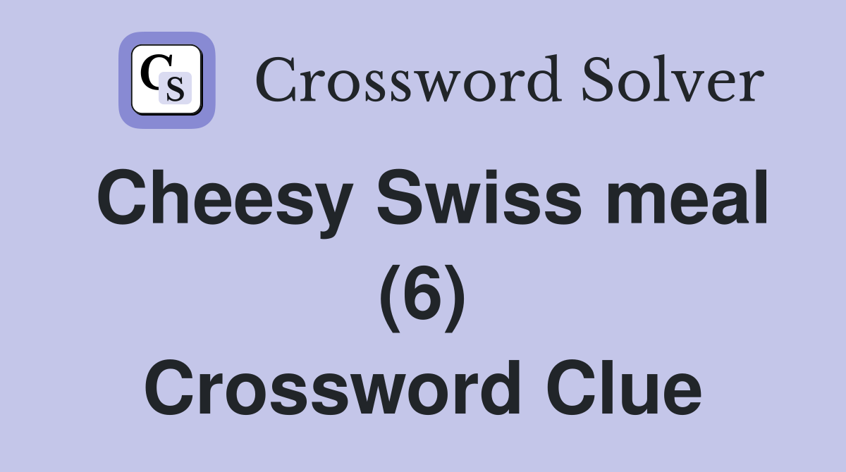 Cheesy Swiss meal (6) Crossword Clue
