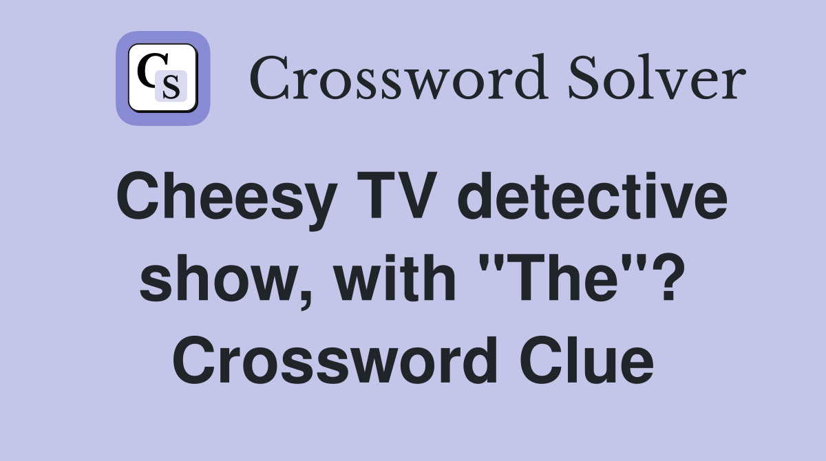 Cheesy TV detective show, with "The"? Crossword Clue