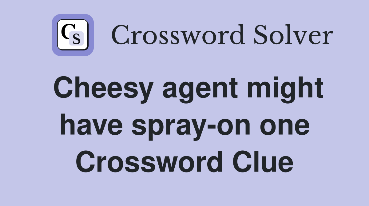 Cheesy agent might have spray-on one Crossword Clue