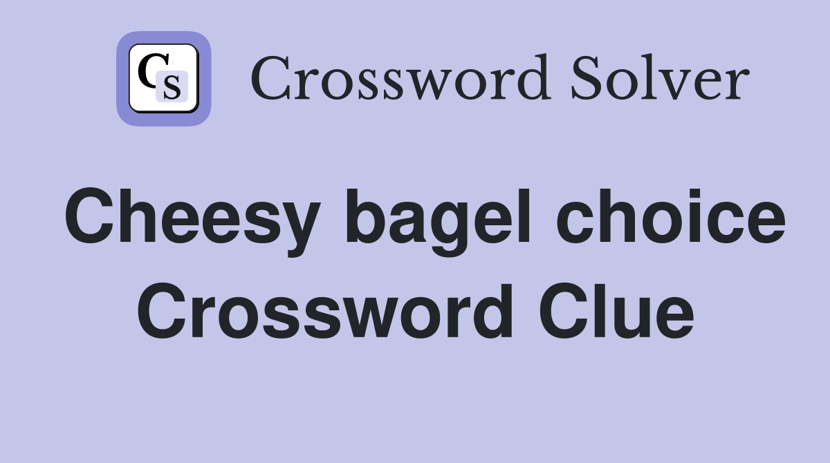 Cheesy bagel choice Crossword Clue