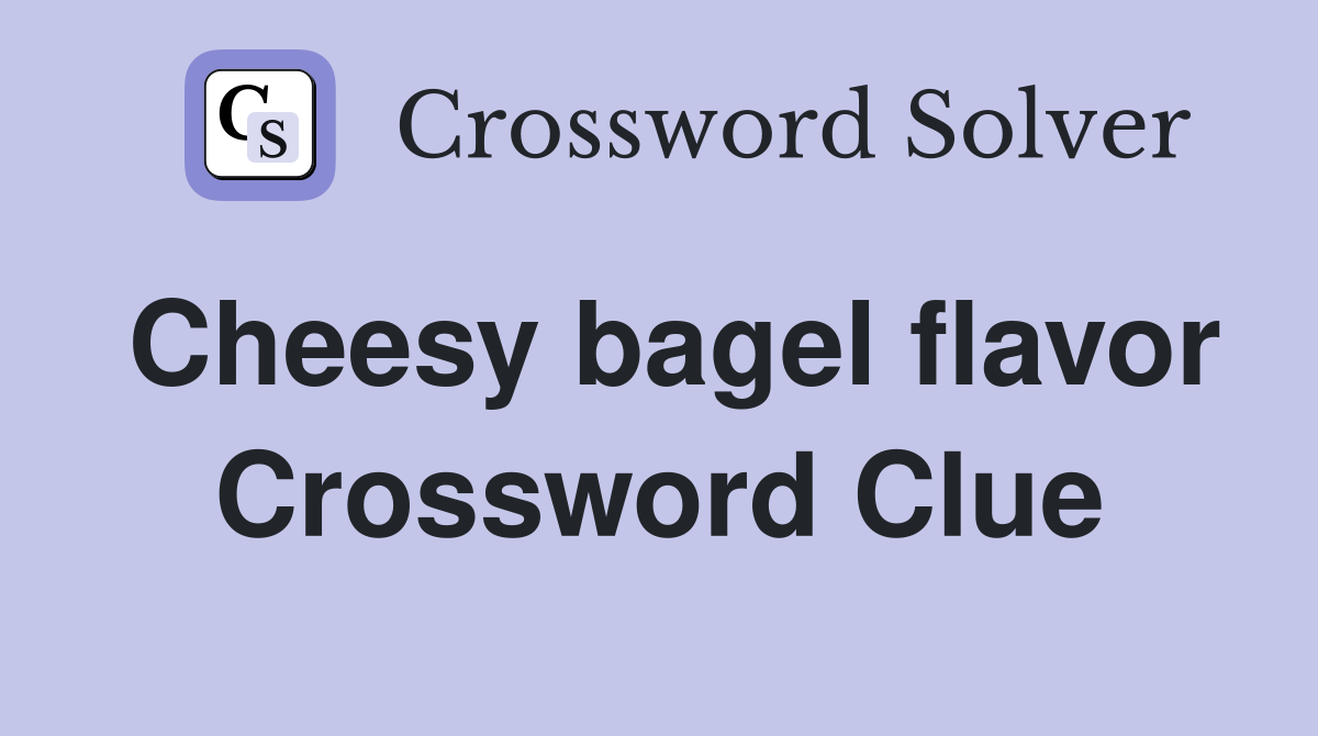 Cheesy bagel flavor Crossword Clue