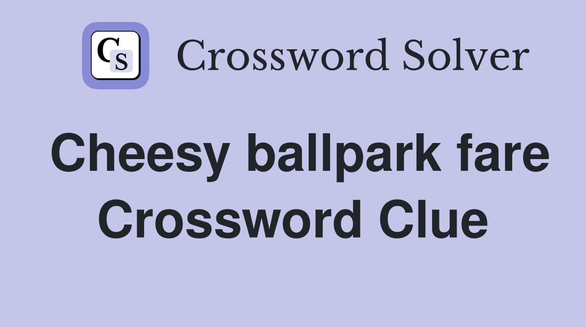 Cheesy ballpark fare Crossword Clue