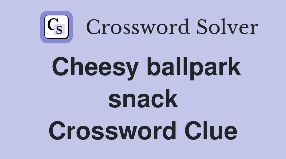 Cheesy ballpark snack Crossword Clue