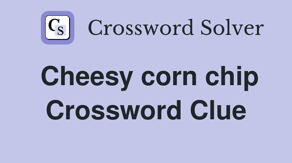 Cheesy corn chip Crossword Clue