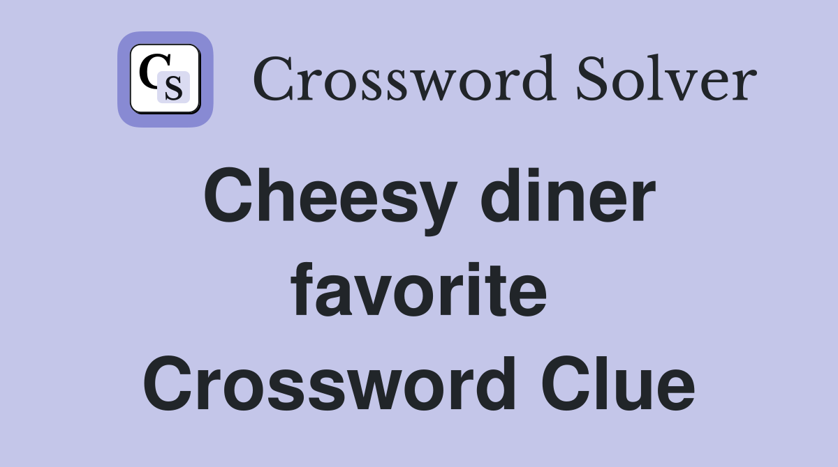 Cheesy diner favorite Crossword Clue