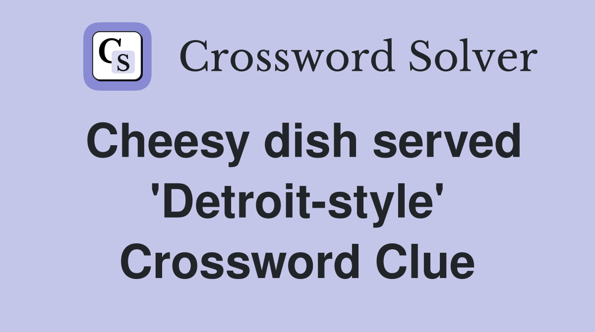 Cheesy dish served 'Detroit-style' Crossword Clue