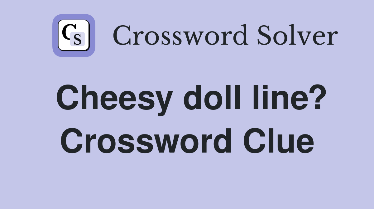 Cheesy doll line? Crossword Clue