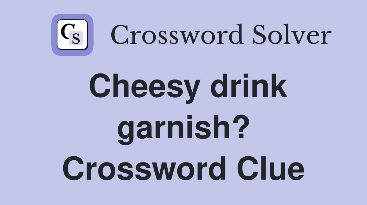 Cheesy drink garnish? Crossword Clue