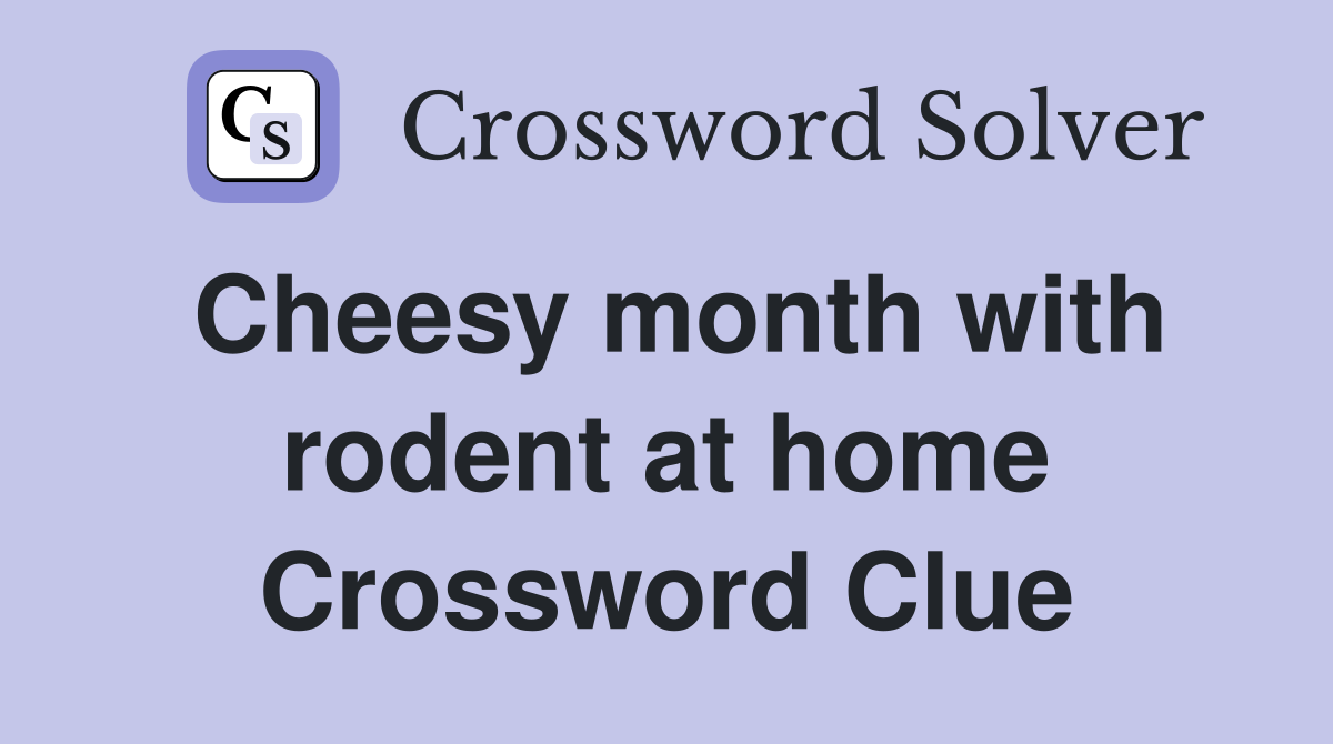 Cheesy month with rodent at home Crossword Clue