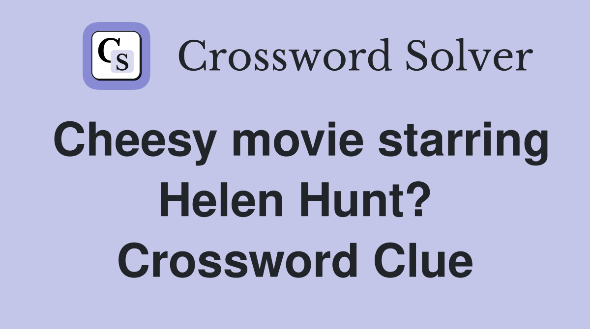 Cheesy movie starring Helen Hunt? Crossword Clue
